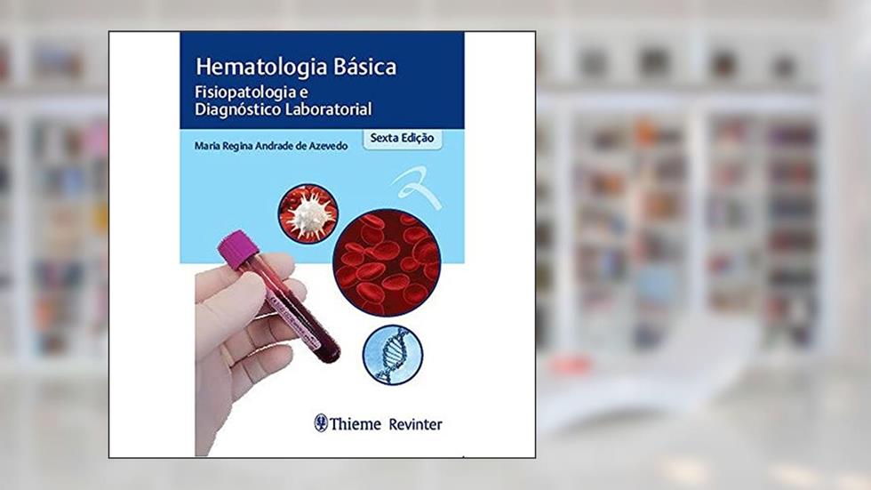Hematologia Básica: Fisiopatologia e Diagnóstico Laboratorial, do autor Maria Regina Andrade de Azevedo