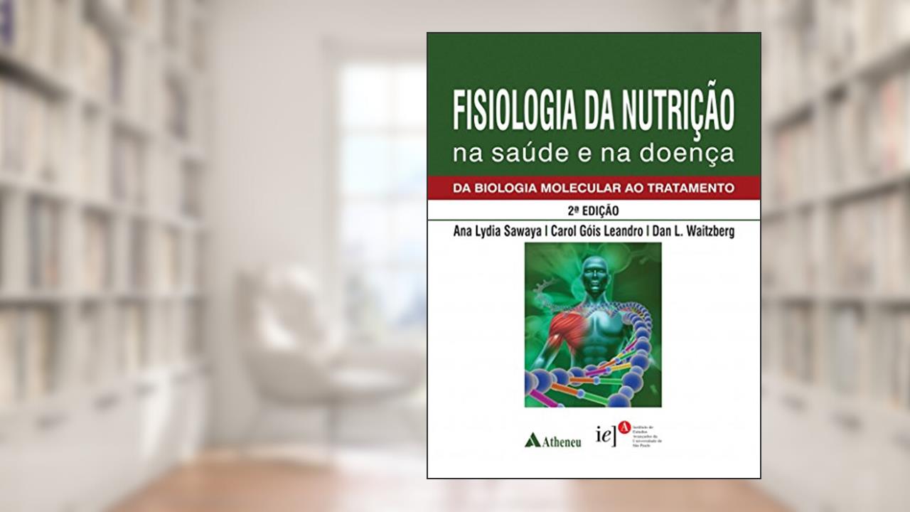 Fisiologia da Nutrição na Saúde e na Doença: da Biologia Molecular ao Tratamento, do autor Ana Lydia Sawaya; Carol Góis Leandro; Dan L. Waitzberg