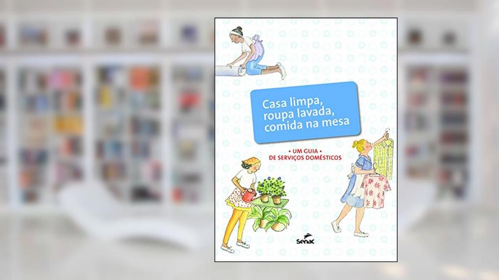Casa limpa, roupa lavada, comida na mesa: Um guia de serviços domésticos, do autor Editora Senac São Paulo