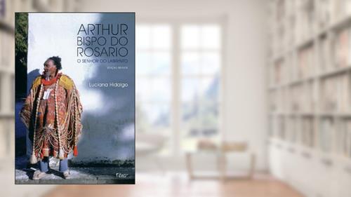 Capa de Arthur Bispo do Rosario: O senhor do labirinto, do autor Luciana Hidalgo