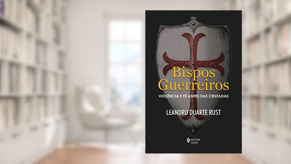 Bispos guerreiros: Violência e fé antes das cruzadas, do autor Leandro Duarte Rust
