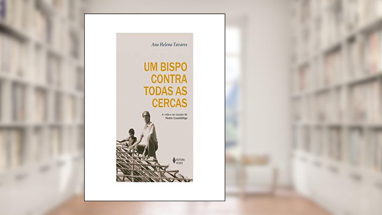 Um bispo contra todas as cercas: A vida e as causas de Pedro Casaldáliga, do autor Ana Helena Tavares