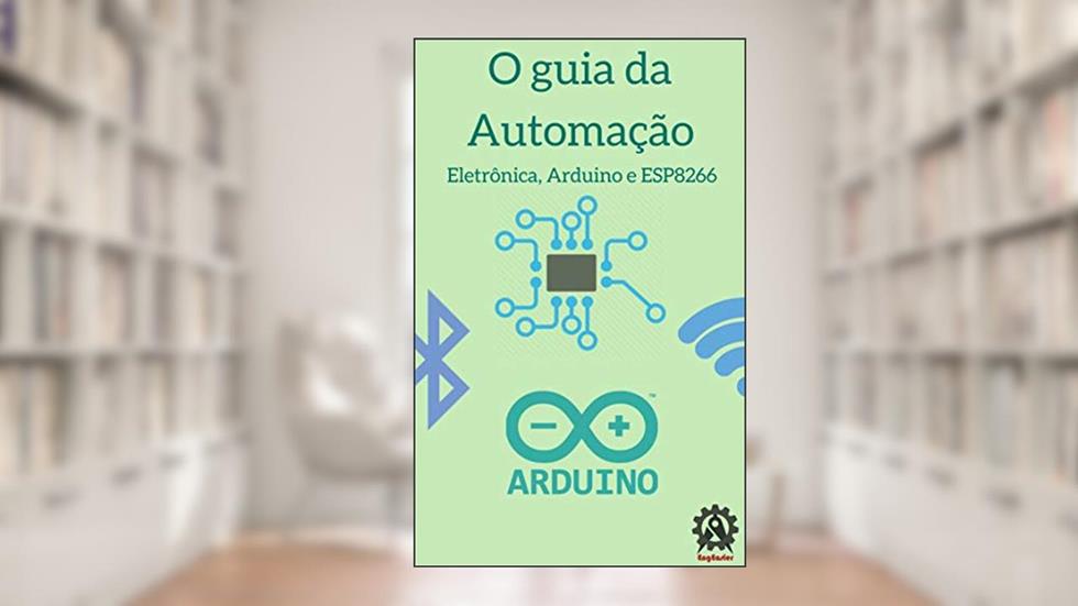 O Guia da Automação: Aprenda Eletrônica e Arduino do Zero!, do autor Luan Bispo