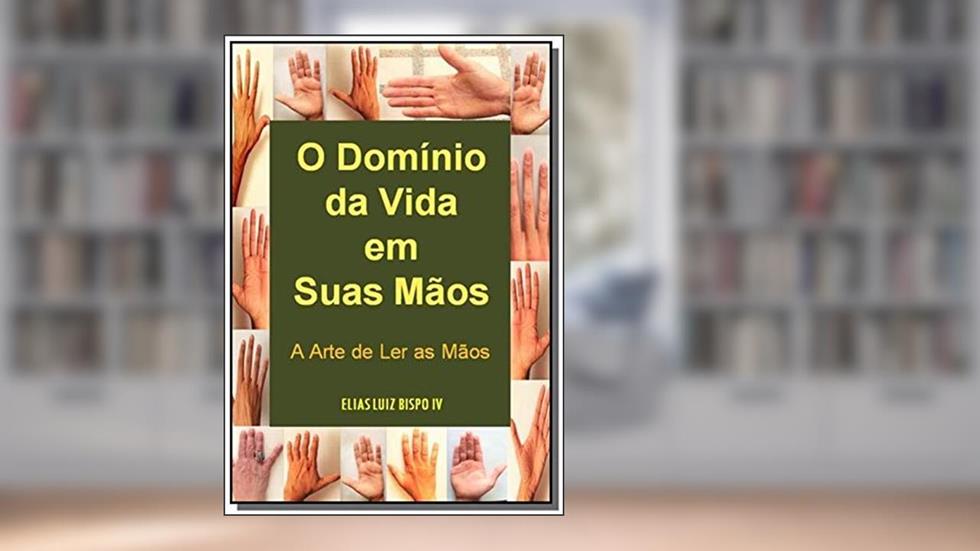 O Domínio da Vida em Suas Mãos, do autor Elias Luiz Bispo Iv