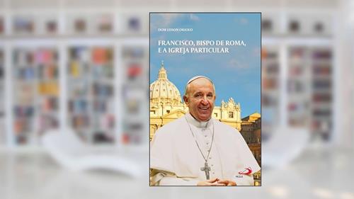 Capa de Francisco, Bispo de Roma e a Igreja Particular, do autor Dom Edson Oriolo