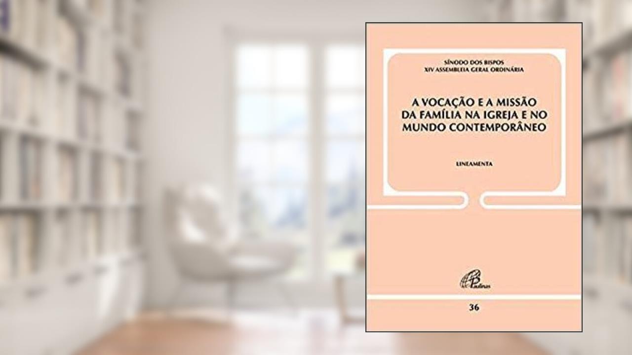 A vocação e a missão da família na igreja e no mundo contemporâneo - Doc 36: Lineamenta, do autor Sínodo dos Bispos