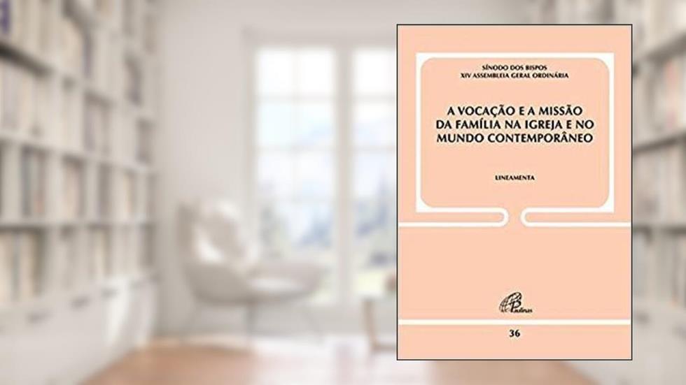 A vocação e a missão da família na igreja e no mundo contemporâneo - Doc 36: Lineamenta, do autor Sínodo dos Bispos