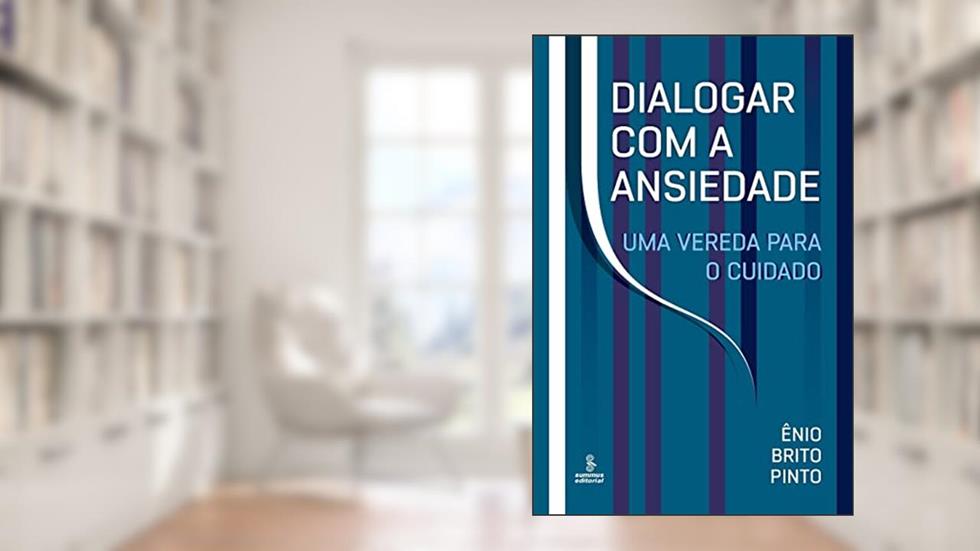 Dialogar com a ansiedade: Uma vereda para o cuidado, do autor Ênio Brito Pinto