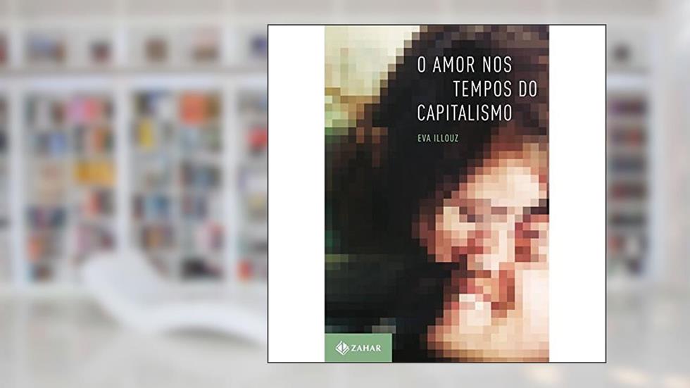O amor nos tempos do capitalismo, do autor Eva Illouz