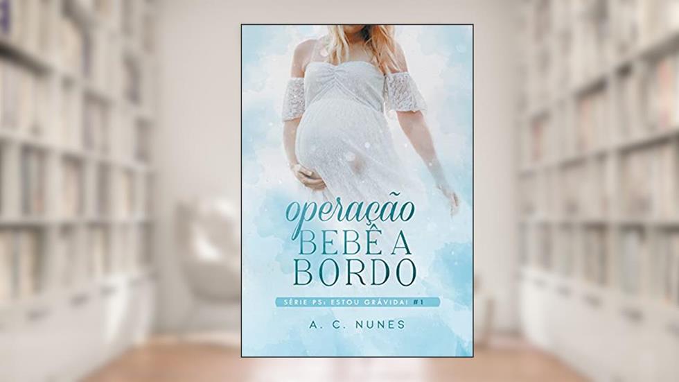 Operação Bebê a Bordo: Ps: Estou grávida! (Livro1), do autor A.C. Nunes
