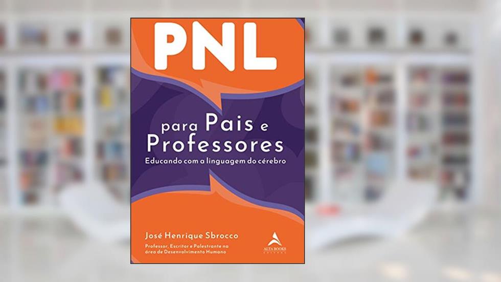 PNL Para Pais e Professores: Educando Com a Linguagem do Cérebro, do autor José Henrique Sbrocco