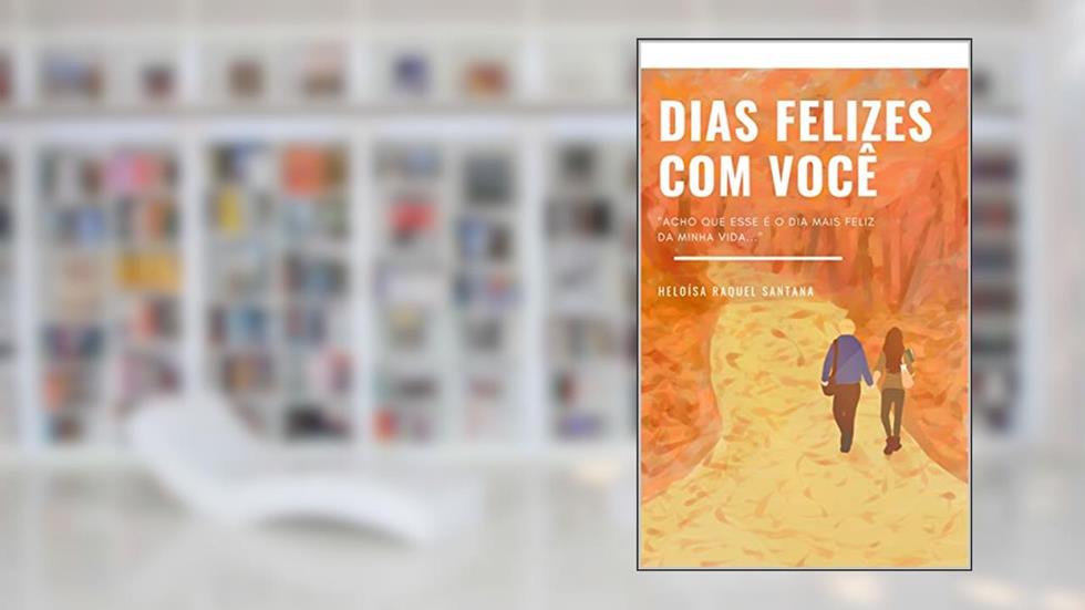 Dias Felizes Com Você, do autor Heloísa Raquel Santana