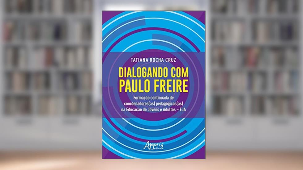 Dialogando com paulo freire: formação continuada de coordenadores(as) pedagógicos(as) na educação de jovens e adultos - eja, do autor Tatiana Rocha Cruz