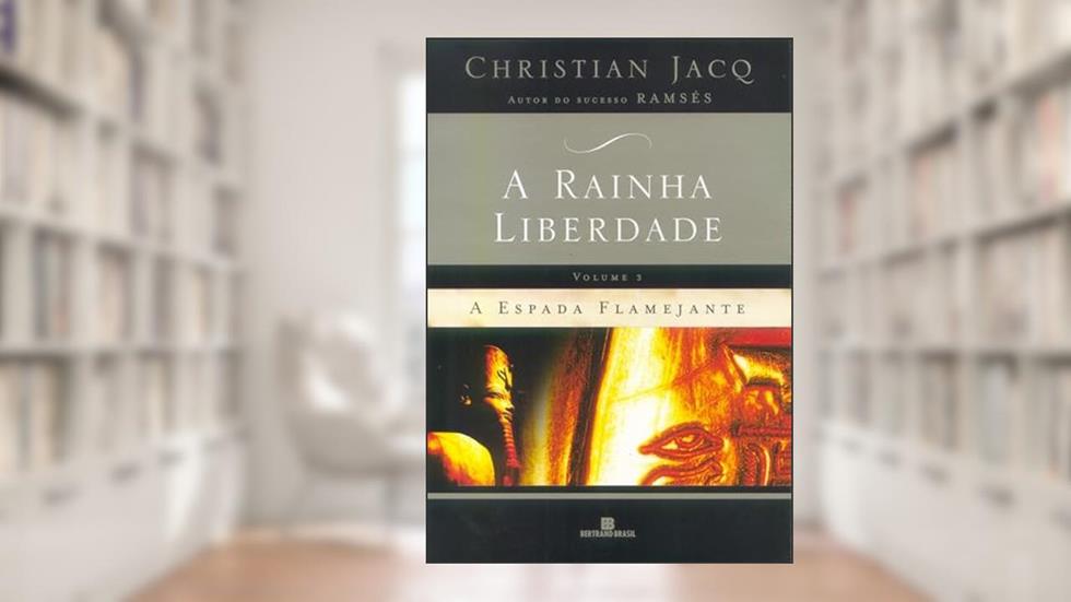 A Rainha Liberdade: A espada flamejante (Vol. 3), do autor Christian Jacq