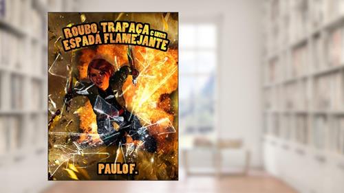 Capa de Roubo, Trapaça e uma Espada Flamejante (Shenara, a ladra de relíquias Livro 1), do autor Paulo Ferro Jr.