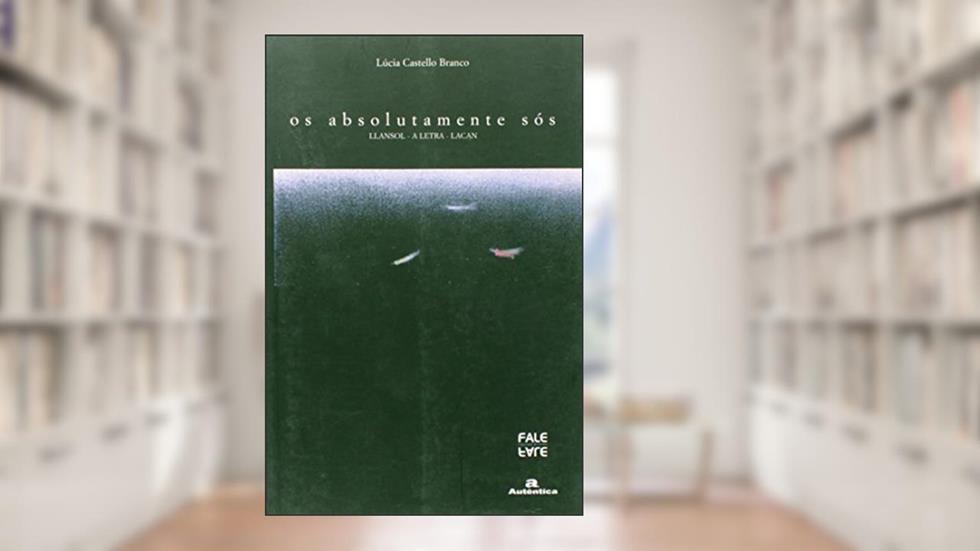 Os absolutamente sós - Llansol - A Letra - Lacan, do autor Lúcia Castello Branco