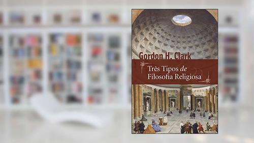 Capa de Três Tipos De Filosofia Religiosa, do autor Gordon H. Clark