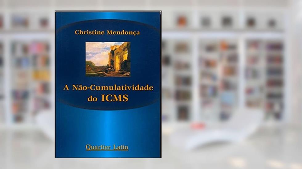 A Não-Cumulatividade do ICMS, do autor Christine Mendonça