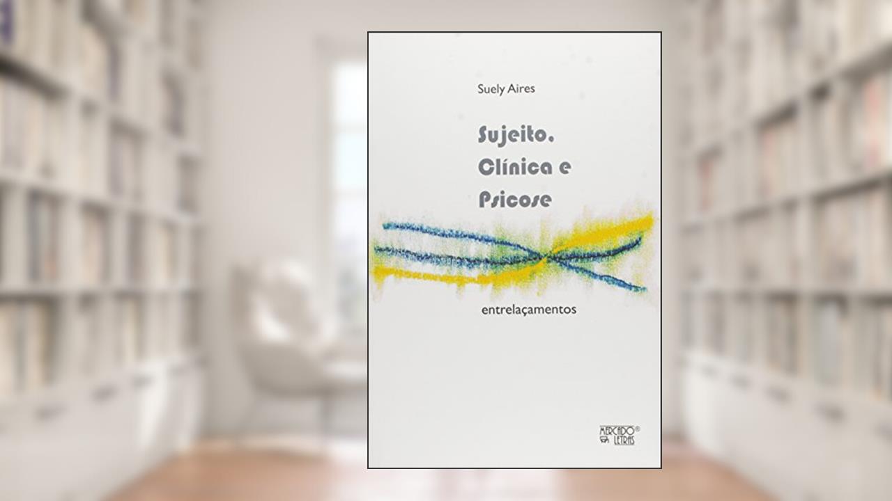 Sujeito Clinica e Psicose - Entrelacamentos, do autor Suely Aires