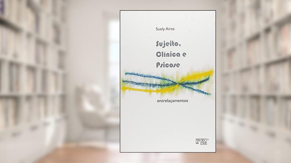 Sujeito Clinica e Psicose - Entrelacamentos, do autor Suely Aires