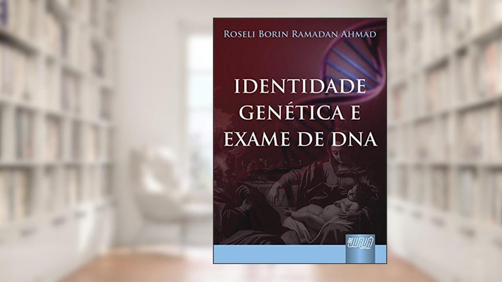 Identidade Genética e Exame de DNA - Prefácio de Eduardo de Oliveira Leite, do autor Roseli Borin
