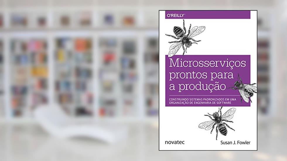 Microsserviços prontos para a produção: Construindo sistemas padronizados em uma organização de engenharia de software, do autor Susan J. Fowler