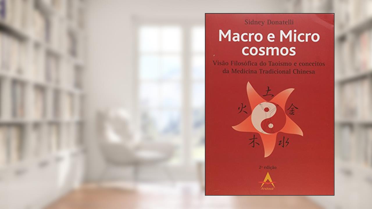 Macro e Micro Cosmos. Visão Filosófica do Taoismo e Conceitos da Medicina Tradicional Chinesa, do autor Sidney Donatelli