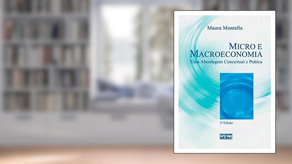 Micro E Macroeconomia: Uma Abordagem Conceitual E Prática, do autor Maura Montella