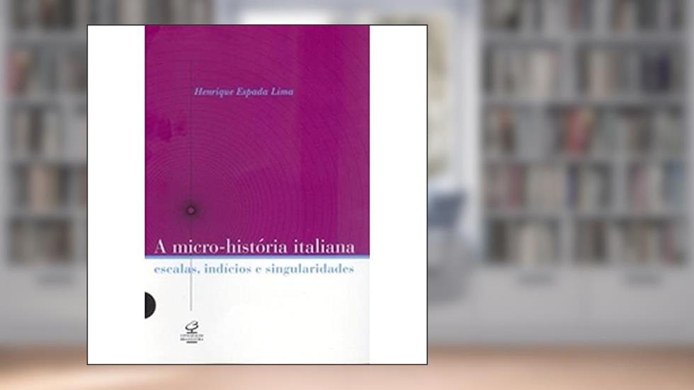 A Micro-História Italiana, do autor Henrique Espada Lima