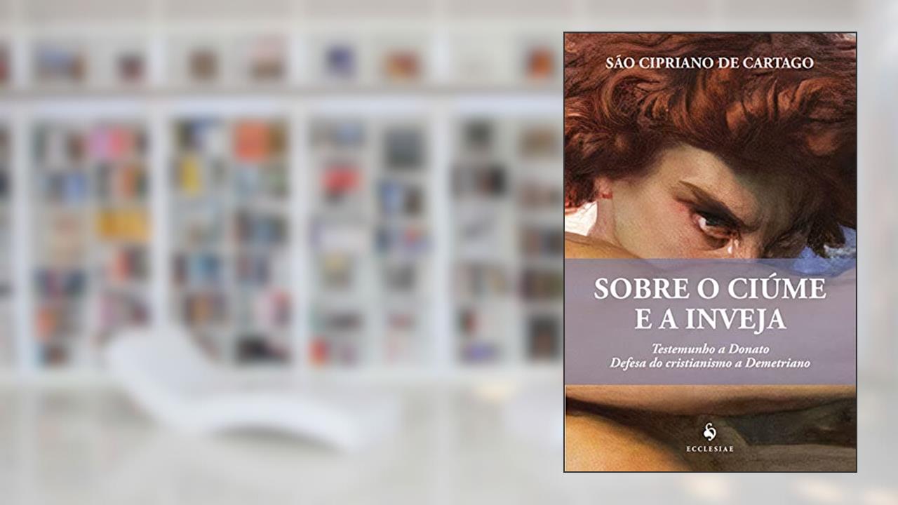 Sobre o Ciúme e a Inveja, do autor São Cipriano De Cartago