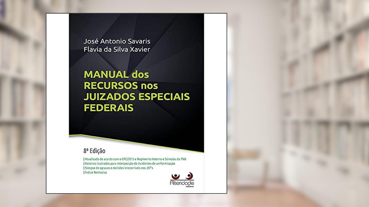 Manual Dos Recursos Nos Juizados Especiais Federais - 8ª Edição (2022), do autor José Antonio Savaris; flavia Da Silva Xavier