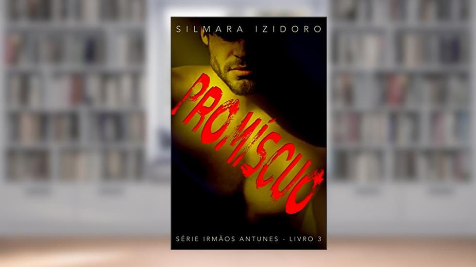 PROMÍSCUO (IRMÃOS ANTUNES Livro 3), do autor SILMARA IZIDORO