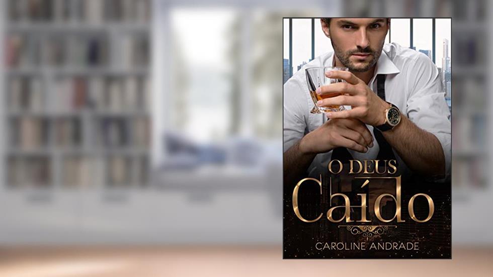 O DEUS CAÍDO (PAIXÕES IMPLACÁVEIS Livro 3), do autor Caroline Andrade