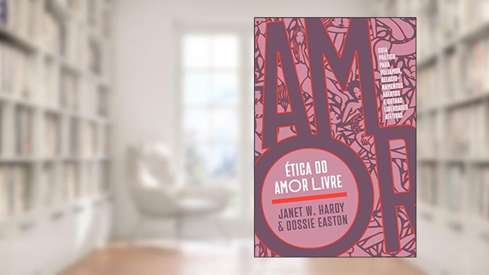 Ética do amor livre: Guia prático para poliamor, relacionamentos abertos e outras liberdades afetivas, do autor Janet W. Hardy; Dossie Easton