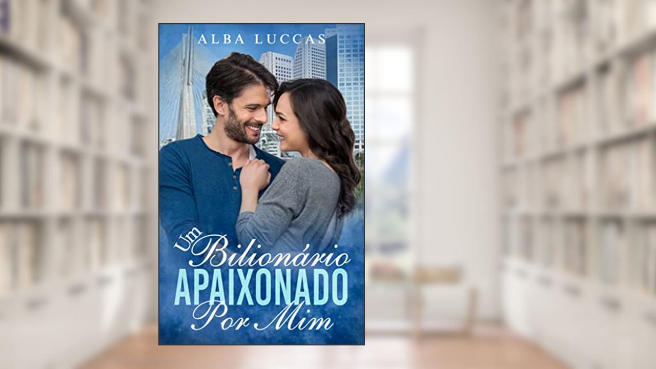 UM BILIONÁRIO APAIXONADO POR MIM, do autor ALBA LUCCAS