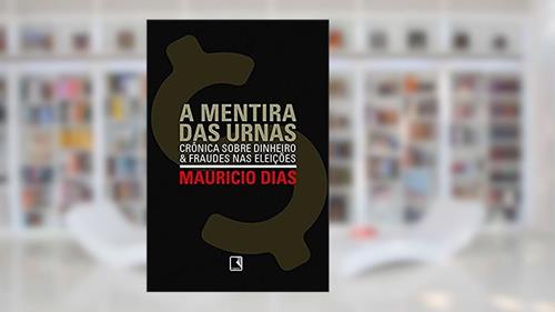 Capa de A MENTIRA DAS URNAS, do autor Mauricio Dias
