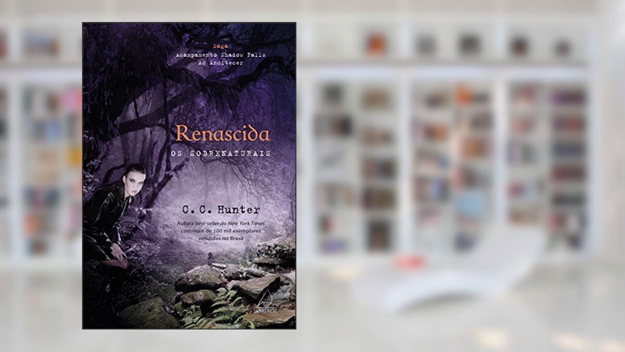 Renascida: Os sobrenaturais (Saga Acampamento Shadow Falls ao Anoitecer Livro 2), do autor C.C. Hunter