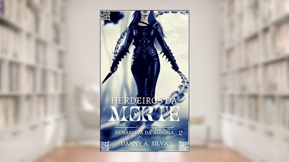 Renascida da Aurora (Herdeiros da Morte Livro 2), do autor Danny A. Silva