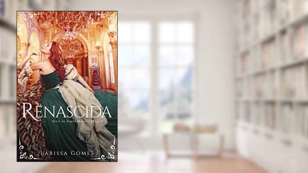 Renascida: Série "As Irmãs Moore" Livro 2, do autor Larissa Gomes