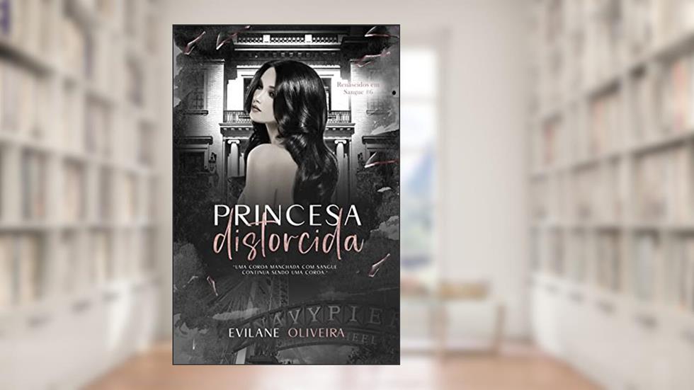 Princesa Distorcida: Um dark romance tabu (Renascidos Em Sangue | Máfia Outfit Chicago Livro 6), do autor Evilane Oliveira