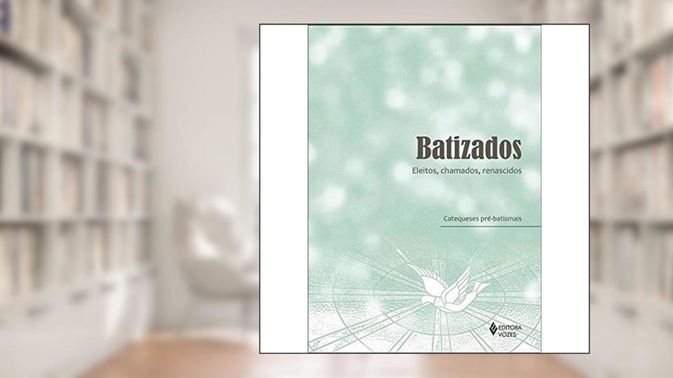 Batizados - Eleitos, chamados, renascidos: Catequeses pré-batismais, do autor Delegação Episcopal de Catequese
