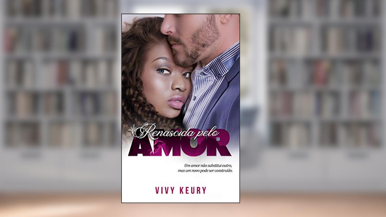 Renascida Pelo Amor (Livro Único), do autor Vivy Keury