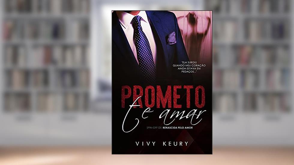 Prometo te Amar (SPIN OFF de Renascida pelo Amor), do autor Vivy Keury
