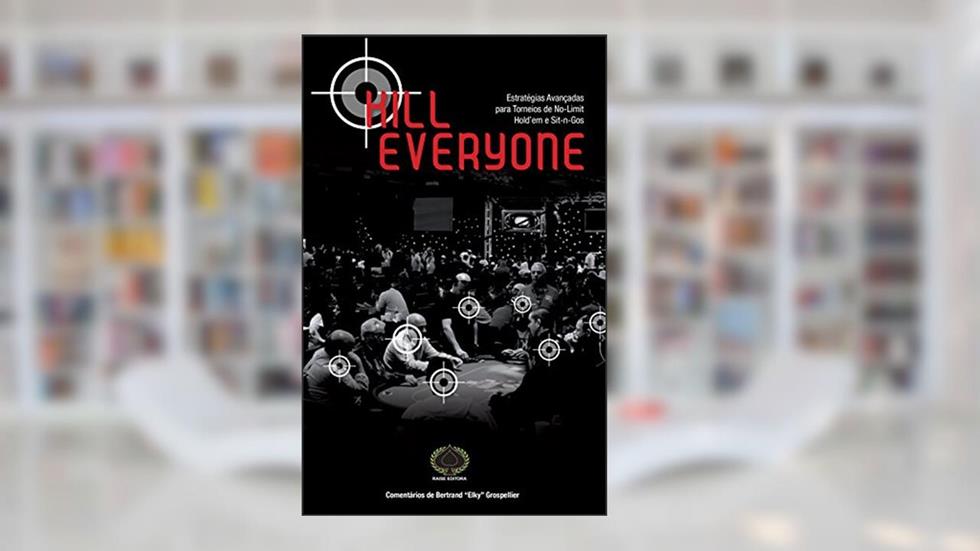 Kill Everyone. Estratégias Avançadas Para Torneios de No-Limit Hold'em e Sit-n-Gos, do autor Lee Nelson; Tyse Streib; Seven Heston