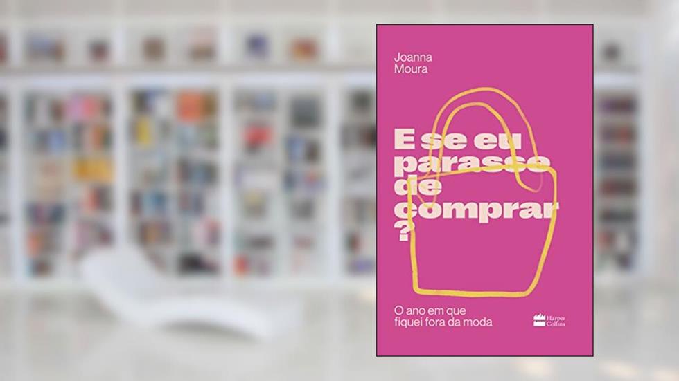 E se eu parasse de comprar?: O ano em que fiquei fora da moda, do autor Joanna Moura