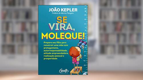 Capa de Se Vira, Moleque!: Prepare seu filho para construir uma vida com protagonismo, autorresponsabilidade, atitude empreendedora, realização pessoal e prosperidade., do autor João Kepler