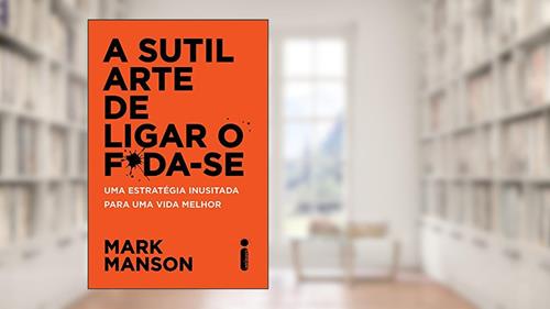 Capa de A Sutil Arte de Ligar o F*da-Se: Uma estratégia inusitada para uma vida melhor, do autor Mark Manson