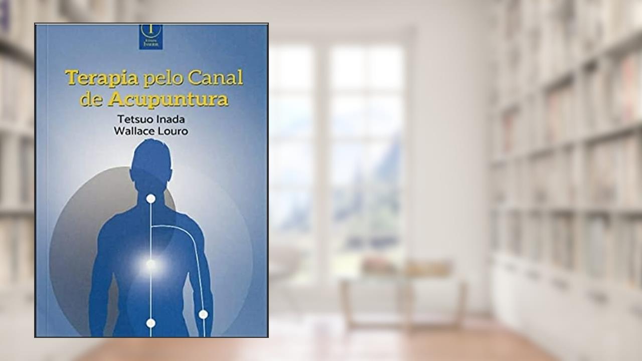 Terapia Pelo Canal De Acupuntura, do autor tetsuo Inada; Wallace Louro