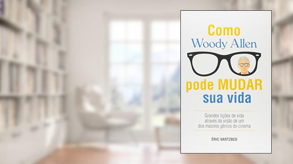Como Woody Allen Pode Mudar Sua Vida, do autor Éric Vartzbed