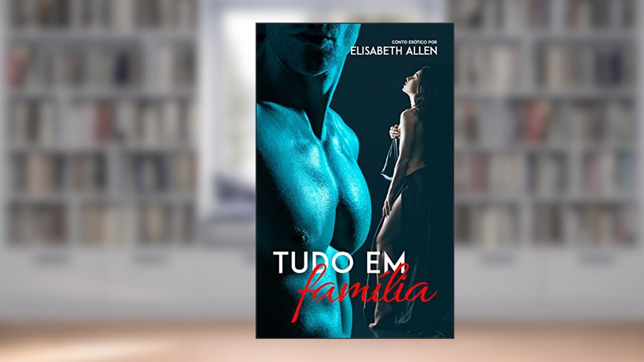 Tudo em família: Conto erótico, do autor Elisabeth Allen